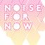 Image of NOISE FOR NOW