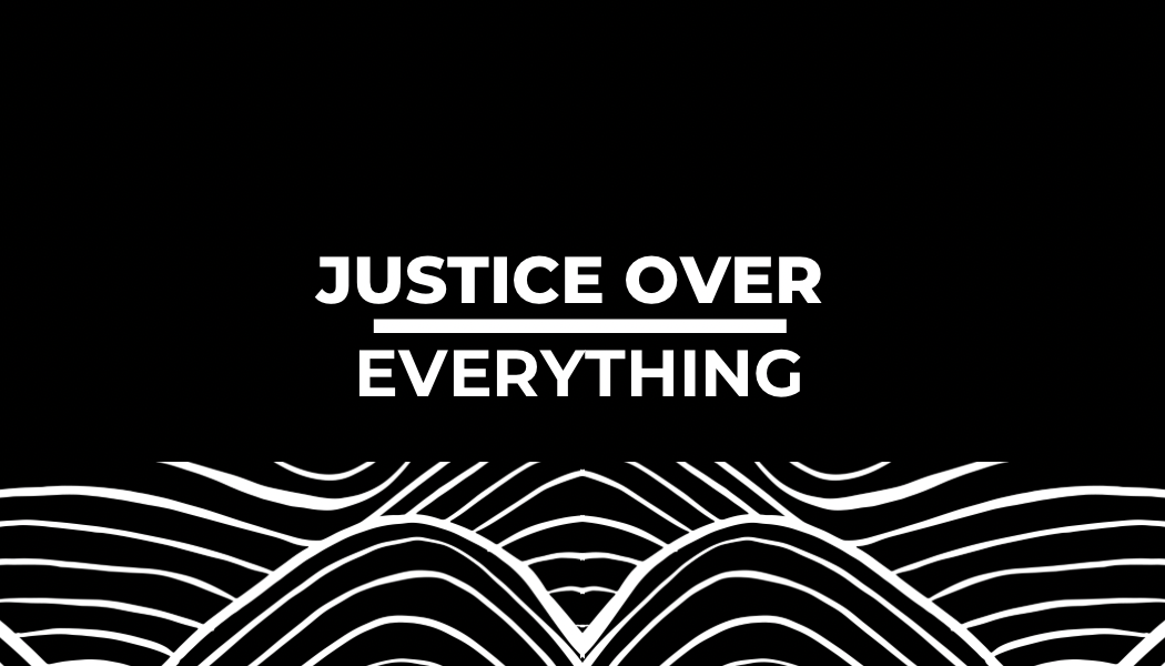 Justice Over Everything